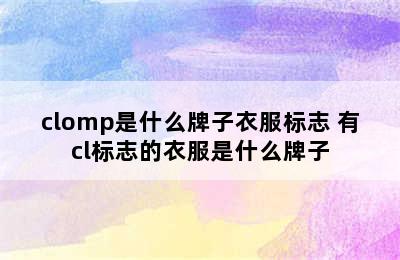 clomp是什么牌子衣服标志 有cl标志的衣服是什么牌子